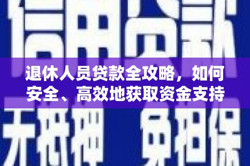 鄂托克前旗退休人员贷款全攻略，如何安全、高效地获取资金支持