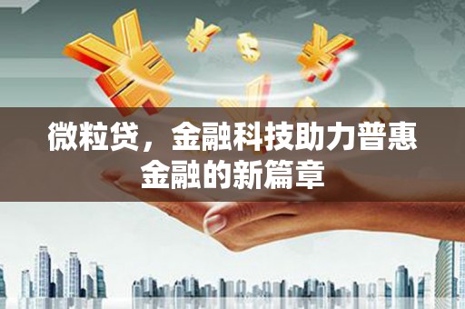 鄂托克前旗微粒贷，金融科技助力普惠金融的新篇章