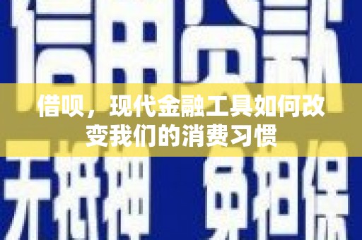 鄂托克前旗借呗，现代金融工具如何改变我们的消费习惯