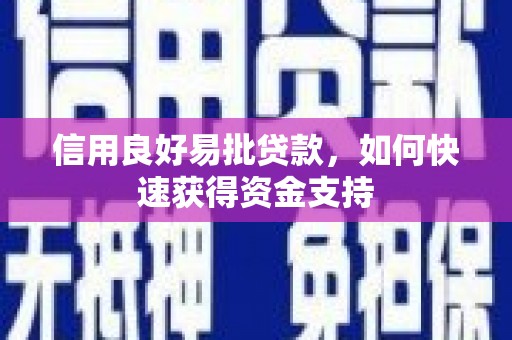 鄂托克前旗信用良好易批贷款，如何快速获得资金支持