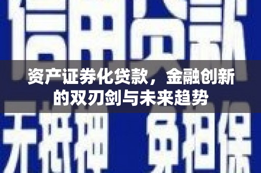 鄂托克前旗资产证券化贷款，金融创新的双刃剑与未来趋势