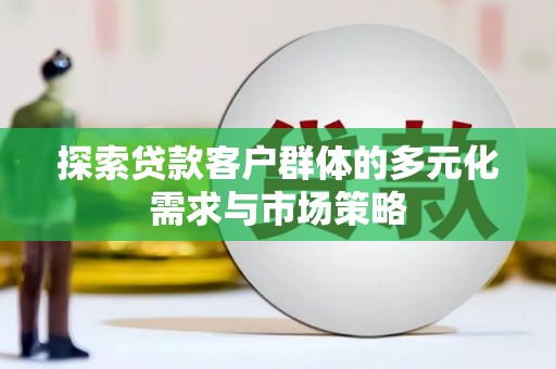 鄂托克前旗探索贷款客户群体的多元化需求与市场策略