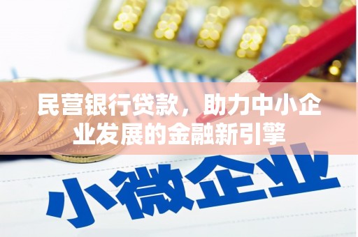 鄂托克前旗民营银行贷款，助力中小企业发展的金融新引擎