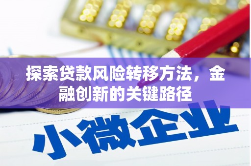 鄂托克前旗探索贷款风险转移方法，金融创新的关键路径