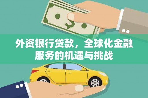 鄂托克前旗外资银行贷款，全球化金融服务的机遇与挑战