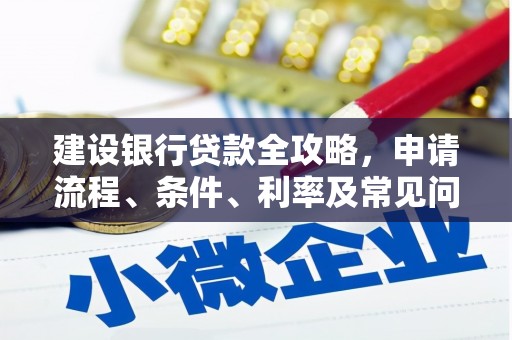 鄂托克前旗建设银行贷款全攻略，申请流程、条件、利率及常见问题解答