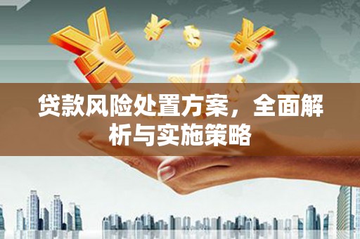 鄂托克前旗贷款风险处置方案，全面解析与实施策略